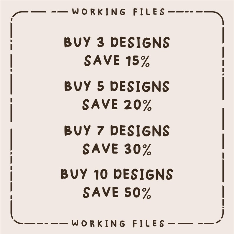 May include: A light beige graphic with a dark brown dashed border containing the text WORKING FILES at the top and bottom. The center lists discount tiers: BUY 3 DESIGNS SAVE 15%, BUY 5 DESIGNS SAVE 20%, BUY 7 DESIGNS SAVE 30%, and BUY 10 DESIGNS SAVE 50%.
