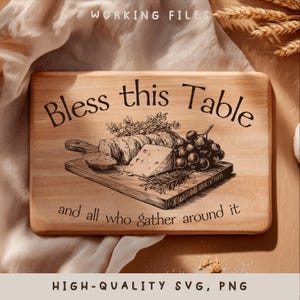 May include: A rectangular wooden cutting board with the text "Bless this Table and all who gather around it." The board features a detailed engraving of bread, cheese, grapes, and herbs. The words "HIGH-QUALITY SVG, PNG" are at the bottom.