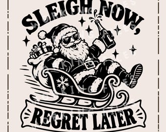 Sleigh Now Regret Later SVG, Funny Santa Christmas PNG, Snarky Holiday Quote, Christmas Shirt Design, Sarcastic Xmas File
