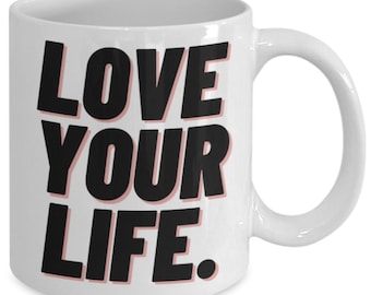 Love Your Life Coffee Mug, Inspirational Quote, Positive Vibes