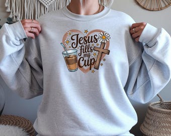 Jesus Fills My Cup Crewneck Sweatshirt: Christian Apparel, Inspirational Gift