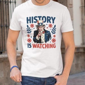 History Is Watching Shirt, Uncle Sam Activist Tee, Patriotic Accountability Shirt, Political Protest Graphic, Red White & Bloom Tee