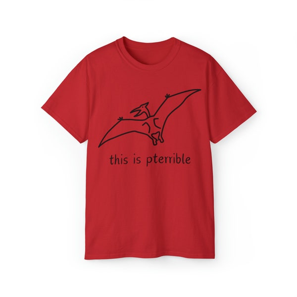 This is pterrible pterodactyl Unisex Ultra Cotton Tee
