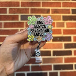 One Mental Breakdown Later Badge Reel – Funny Nurse Badge Reel with Flowers – Mental Health Awareness Nurse Gift