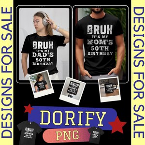 Peut inclure: Des t-shirts noirs avec du texte blanc qui dit "BRUH IT'S MY DAD'S 50TH BIRTHDAY" et "BRUH IT'S MY MOM'S 50TH BIRTHDAY". L'image montre également une tasse et une petite impression avec le même texte. Le mot "DORIFY" est également visible.
