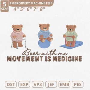 May include: An embroidery machine file featuring three cartoon teddy bears in sweaters. One bear uses a walker, another sits on a blue exercise ball, and the third uses resistance bands. The text "Bear with me MOVEMENT IS MEDICINE" is below the bears.