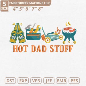 May include: An embroidery machine file design featuring beer bottles, tools, a lawnmower, and a grill with steaks. The text "HOT DAD STUFF" is displayed in orange. The file sizes are 4", 5", 6", 7", and 8".