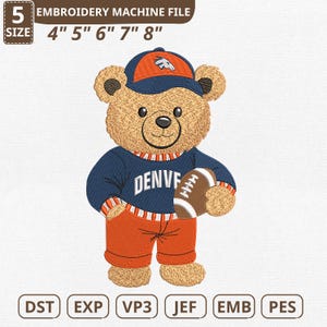 May include: An embroidered teddy bear wearing a navy blue Denver Broncos jersey, orange shorts, and a matching cap. The bear is holding a football. The image includes text: "EMBROIDERY MACHINE FILE" and "4" 5" 6" 7" 8" and file type abbreviations.