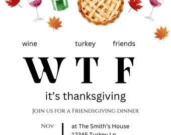 May include: A Thanksgiving invitation with the text "WTF it's thanksgiving" and details for a Friendsgiving dinner at The Smith's House on November 16th at 6:00 PM. The invitation features watercolor illustrations of a turkey, pie, wine, pumpkins, and fall leaves.