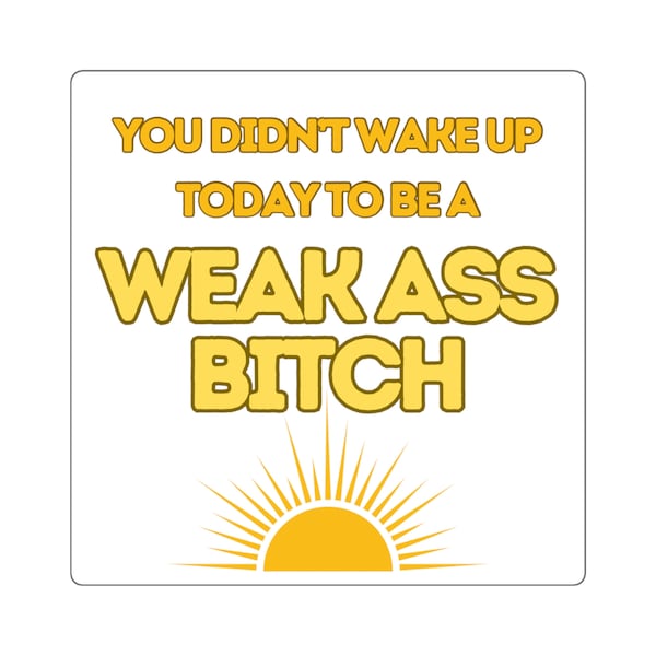 You Didnt Wake up Today to Be a Weak Ass Bitch - Etsy