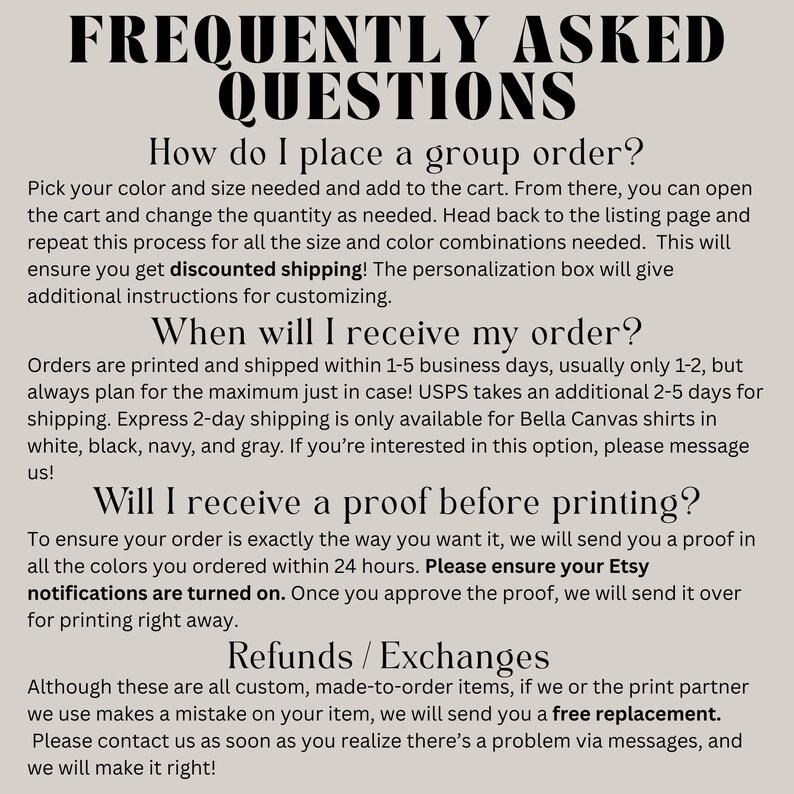 May include: A cream-colored graphic with the title "FREQUENTLY ASKED QUESTIONS" in a bold, black font. The text provides information on group orders, order processing times, proofing, and refunds/exchanges. The text is in a clear, easy-to-read font.