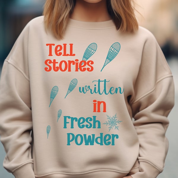 Snowshoeing Sweatshirt | Tell Stories Written in Fresh Powder Sweatshirt | Gift for Snowshoeing Adventurer | Snow Hiker Sweater |