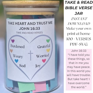 May include: A glass jar filled with colorful paper slips, labeled "Take Heart and Trust Me John 16:33 Take and Read Verses". The jar is decorated with a heart shape with words like "Burdened", "Weary", "Sad", "Grateful", "Worried", and "Joy". The text on the right side of the image reads "Take & Read Bible Verse Jar Instant Download Make your own print at home 100+ Verses PDF-SVG John 16:33 "I have told you these things, so that in me you may have peace. In this world you will have trouble. But take heart! I have overcome the world."
