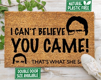 I Can't Believe You Came Doormat  All Natural Eco-Friendly Coir Rubber Mat Funny Welcome Door Mat Movie Doormat TV Show Gift 33