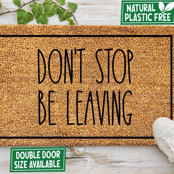 Don't Stop Be Leaving Doormat All Natural Eco Friendly Coir Rubber Mat PLASTIC FREE Funny Welcome Porch Outdoor Mat Housewarming Gift 310