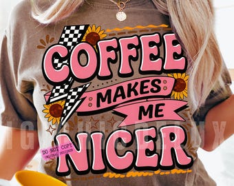 Coffee Makes Me Nicer PNG Shirt Sublimation and DTF Design, Snarky Sarcastic Coffee PNG, Funny Caffeine, Trendy Png Overstimulated Retro