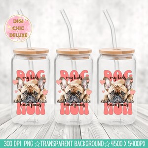 May include: Three clear glass tumblers with bamboo lids and straws. Each tumbler has a pink and white design with a French bulldog and the text "Dog Mom My Kids Have Paws".