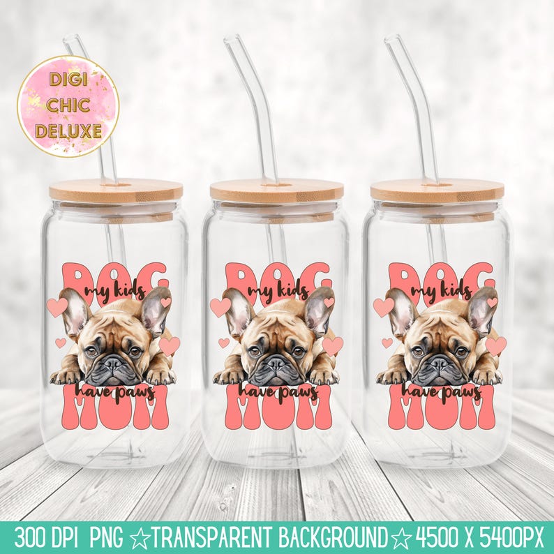 May include: Three clear glass tumblers with bamboo lids and straws. Each tumbler has a pink and white design with a French bulldog and the text "Dog Mom My Kids Have Paws".