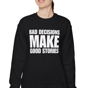Bad Decisions Good Stories Crewneck Sweatshirt | Funny Life Quote Pullover Sweater for Him & Her | Sarcasm Sweater | Humorous Unisex Gifts