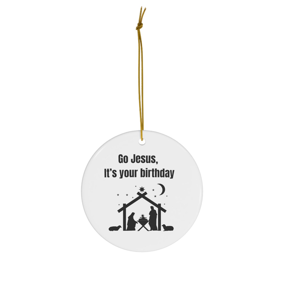 Go Jesus, It's Your Birthday, Funny Jesus Ornament 2023 Funny Christmas