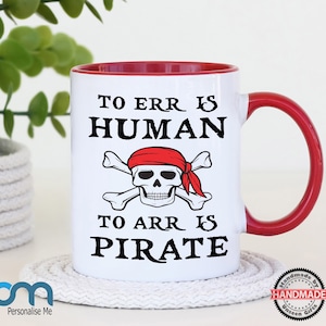 To Err Is Human To Arr Is Pirate - 11oz Mug Handmade Unique Fun Gift Idea Choice of Colours - Personalised Gift Coaster Set Available