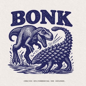 May include: A dark blue graphic illustration on a light background featuring a Tyrannosaurus Rex and an Ankylosaurus with the text BONK above them. Below the dinosaurs, the text reads PNG/300 DPI/COMMERCIAL USE INCLUDED.
