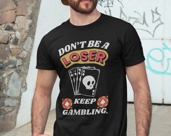 Dont Be A Loser Keep Gambling Funny Satirical T Shirt, Satire, Gambling Tee, Betting Shirt, Don't Be a Loser, Funny Meme Parody, Gamblers