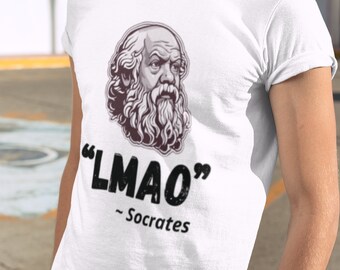 LMAO T Shirt Socrates Funny Quote Greek Philosopher Tee Philosophy Shirt Funny Meme Gift Unisex Joke Prank