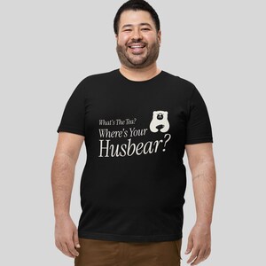 What&#39;s the tea? Where&#39;s you husbear? Gay Bear Pride Shirt -LGBT Bear Shirt - MLM Gift Shirt - Muscle Bear - Bear Community Shirt