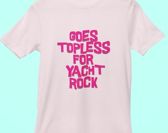 Goes Topless For Yacht Rock - Flirty Unisex T-shirt -  Boating - Boat Apparel  - Vintage 70's rock - Yacht Rock - Yacht Rocker - Boat Life