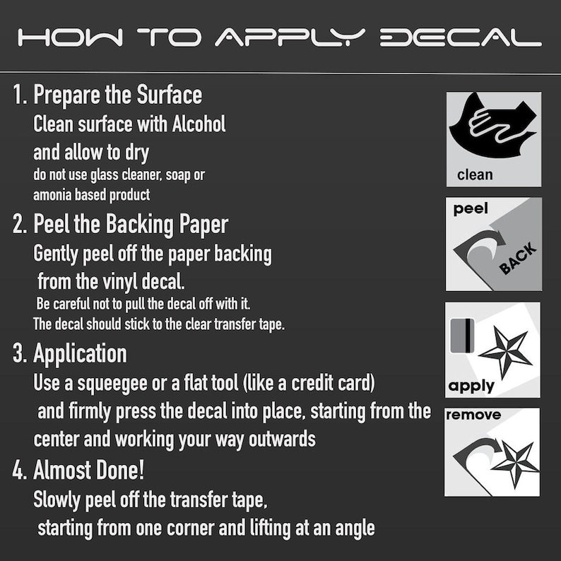 May include: A black and white graphic with instructions on how to apply a decal. The steps include preparing the surface, peeling the backing paper, applying the decal, and removing the transfer tape. The image includes illustrations.