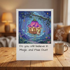 May include: A rectangular greeting card featuring a colorful illustration of a flower-shaped house hanging from a tree branch in a forest, with a small fairy nearby. The text below the image reads: Do you still believe in Magic and Pixie Dust.