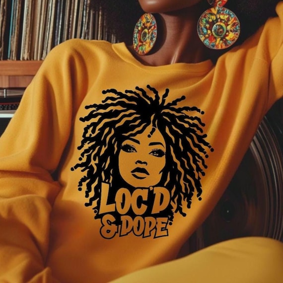Loc'd and Dope Sweatshirt - Dreadlocks Fashion, Natural Hair, Afrocentric Gift for Black Women, Urban Ethnic Wear