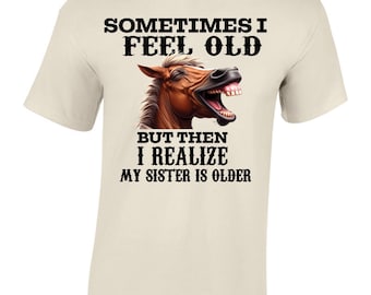 Manchmal fühle ich mich alt, aber dann merke ich, dass meine Schwester älter ist