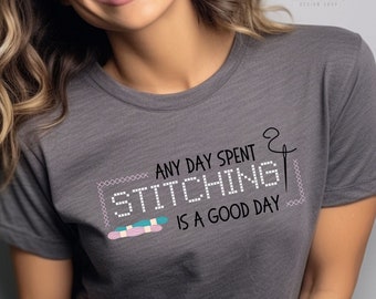 Graphic Tee &quot;Any Day Spent Stitching is a Good Day&quot;, Cross Stitch Shirt, Stitching T-Shirt