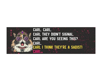 May include: A rectangular sticker featuring a calico cat wearing a gold crown and purple sunglasses. The text reads: CARL. CARL. CARL THEY DIDN'T SIGNAL. CARL ARE YOU SEEING THIS? CARL. CARL I THINK THEY'RE A SADIST! CARL. The background is black with pink speckles.