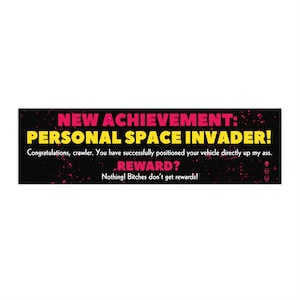 Könnte beinhalten: Ein schwarzer rechteckiger Aufkleber mit dem Text "NEW ACHIEVEMENT: PERSONAL SPACE INVADER!" in Pink und Gelb. Der Text geht weiter mit "Congratulations, crawler. You have successfully positioned your vehicle directly up my ass. REWARD? Nothing! Bitches don't get rewards!"