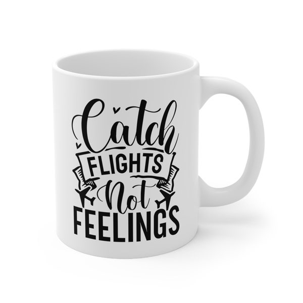 Catch Flights Not Feelings Mug, Travel Gift, Travel Mug, Home Decor, Coffee Mug, Flight Attendant Gift