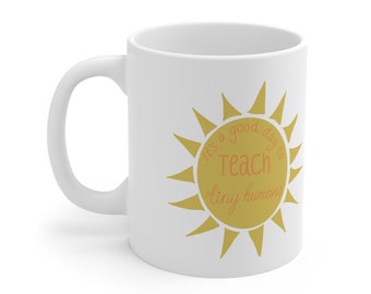 It's a Good Day to Teach Tiny Humans Mug - Teacher Gift - Thank you Teacher