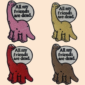 May include: Four embroidered iron-on patches featuring a cartoon dinosaur with the text "All my friends are dead." The dinosaurs are pink, yellow, red, and brown.