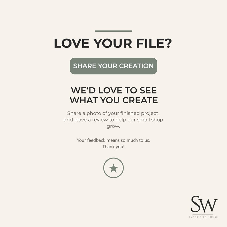 May include: A light beige informational graphic with dark text reading LOVE YOUR FILE? followed by a button labeled SHARE YOUR CREATION. Below is text stating WE&rsquo;D LOVE TO SEE WHAT YOU CREATE, a request for project photos and reviews, and a star icon.