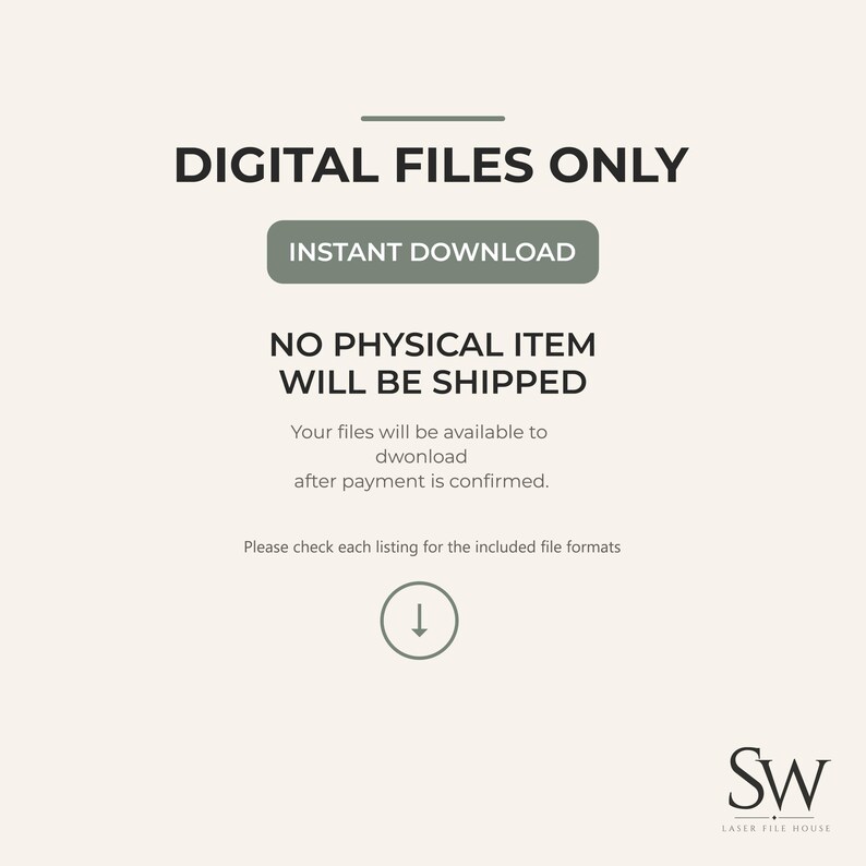 May include: A digital graphic with a light beige background featuring the text DIGITAL FILES ONLY, INSTANT DOWNLOAD, NO PHYSICAL ITEM WILL BE SHIPPED, Your files will be available to download after payment is confirmed, and Please check each listing for the included file formats, with a downward arrow icon and the logo SW LASER FILE HOUSE.
