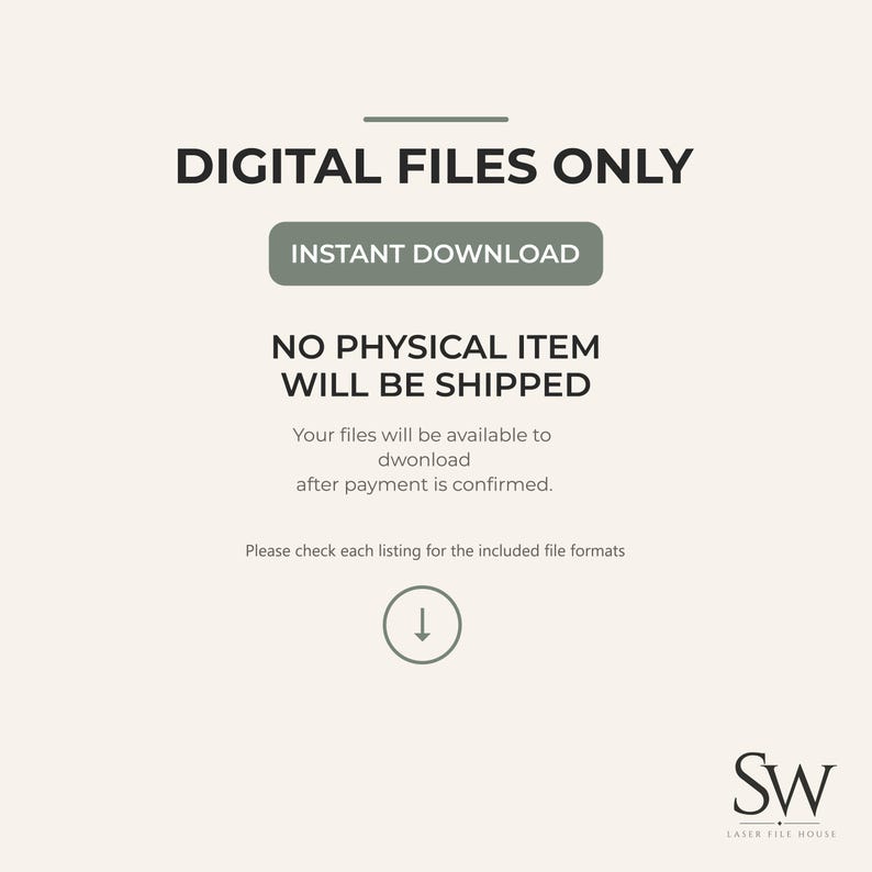 May include: A digital graphic with a light beige background featuring the text DIGITAL FILES ONLY, INSTANT DOWNLOAD, NO PHYSICAL ITEM WILL BE SHIPPED, Your files will be available to download after payment is confirmed, and Please check each listing for the included file formats, with a downward arrow icon and the logo SW LASER FILE HOUSE.
