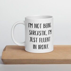 I&#39;m not Being Sarcastic I&#39;m just Fluent in Irony Ceramic White mug, sarcasm gift, funny gift, funny mug, birthday gift, Christmas gift, gift