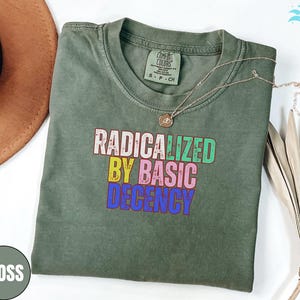 Radicalized by Basic Decency T-Shirt: Social Justice Activist Gift