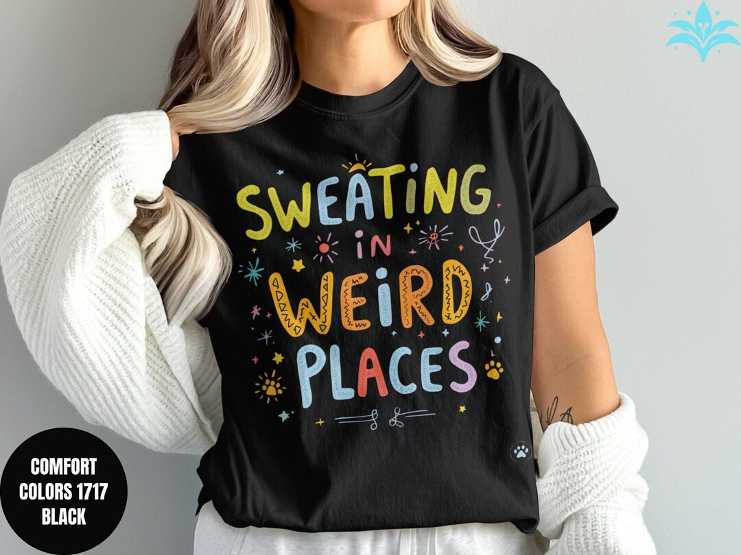 Sweating in Weird Places T-shirt, Funny Comfort Colors Tee, Cute ...