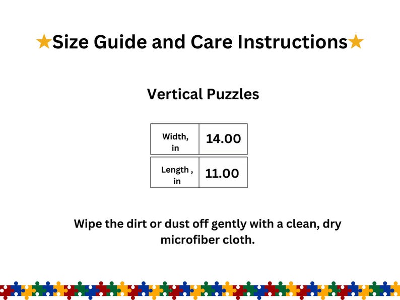 May include: A white informational graphic titled Size Guide and Care Instructions with yellow stars. It lists Vertical Puzzles with a width of 14.00 inches and a length of 11.00 inches. Care instructions state to wipe dirt or dust with a dry microfiber cloth.