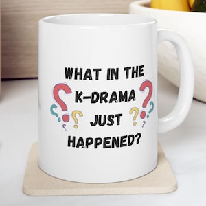 What in the K-Drama just Happened Ceramic Mug 11oz or 15oz, KDrama Fan Gift, Korean Drama Lover Gift, Funny K-Drama Coffee Cup, KDrama Mug