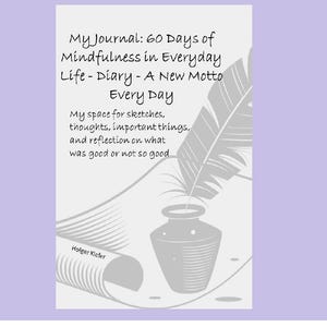 Könnte beinhalten: Ein hellgrauer Tagebucheinband mit einer Feder im Tintenfass und einer aufgerollten Schriftrolle. Der Text lautet: My Journal: 60 Days of Mindfulness in Everyday Life - Diary - A New Motto Every Day. My space for sketches, thoughts, important things, and reflection on what was good or not so good. Holger Kiefer.