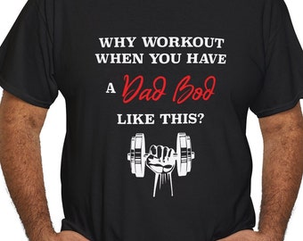 Why Workout When You Have A Dad Bod Like This Funny Father's Day Men's T-Shirt Shirt Gift New Dad Girl Boy Baby Fitness Gym Do You Even Lift